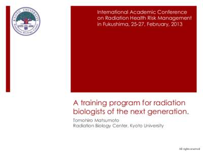 International Academic Conference on Radiation Health Risk Management in Fukushima, 25-27, February, 2013 A training program for radiation biologists of the next generation.