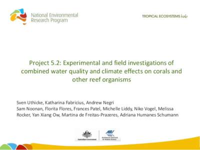 Project 5.2: Experimental and field investigations of combined water quality and climate effects on corals and other reef organisms Sven Uthicke, Katharina Fabricius, Andrew Negri Sam Noonan, Florita Flores, Frances Pate