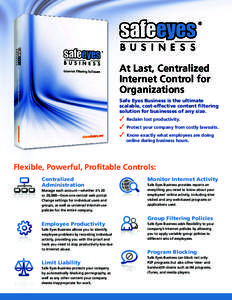 At Last, Centralized Internet Control for Organizations Safe Eyes Business is the ultimate scalable, cost-effective content filtering solution for businesses of any size.