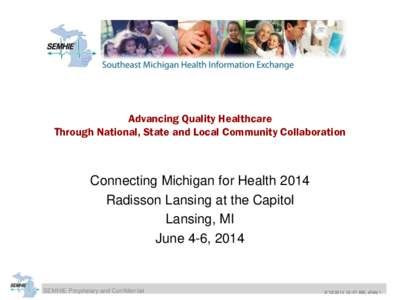 Advancing Quality Healthcare Through National, State and Local Community Collaboration Connecting Michigan for Health 2014 Radisson Lansing at the Capitol Lansing, MI