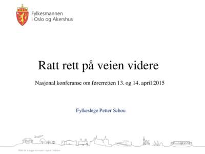 Ratt rett på veien videre Nasjonal konferanse om førerretten 13. og 14. april 2015 Fylkeslege Petter Schou  Klikk for å legge inn navn / epost / telefon