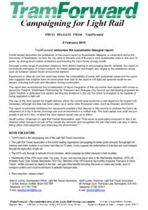 PRE S S REL E A S E FRO M TramForward 9 February 2010 TramForward welcomes the sustainable Glasgow report TramForward welcomes the publication of the recent report by Sustainable Glasgow, a consortium led by the Universi