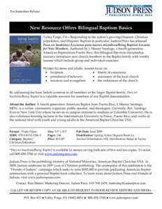 For Immediate Release  New Resource Offers Bilingual Baptism Basics Valley Forge, PA—Responding to the nation’s growing Hispanic Christian population, and Hispanic Baptists in particular, Judson Press has released Pa