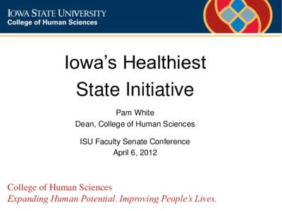Iowa’s Healthiest State Initiative Pam White Dean, College of Human Sciences ISU Faculty Senate Conference April 6, 2012