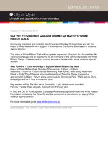 Tuesday 12 November[removed]SAY ‘NO’ TO VIOLENCE AGAINST WOMEN AT MAYOR’S WHITE RIBBON WALK Community members are invited to step forward on Monday 25 November and join the Mayor’s White Ribbon Walk in support of I