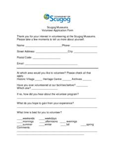 Scugog Museums Volunteer Application Form Thank you for your interest in volunteering at the Scugog Museums. Please take a few moments to tell us more about yourself. Name: _________________________Phone: _______________
