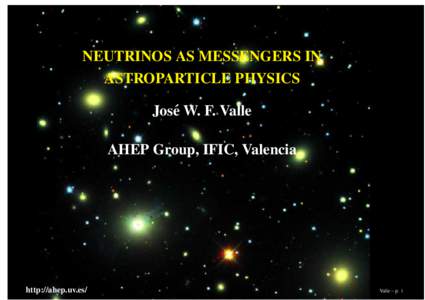 NEUTRINOS AS MESSENGERS IN ASTROPARTICLE PHYSICS Jos´e W. F. Valle AHEP Group, IFIC, Valencia  http://ahep.uv.es/
