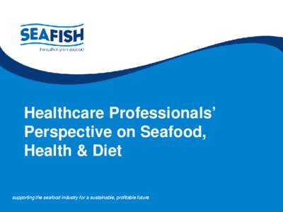 Healthcare Professionals’ Perspective on Seafood, Health & Diet supporting the seafood industry for a sustainable, profitable future  BACKGROUND