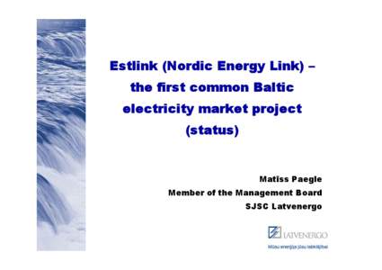 Estlink (Nordic Energy Link) – the first common Baltic electricity market project (status)  Matīss Paegle