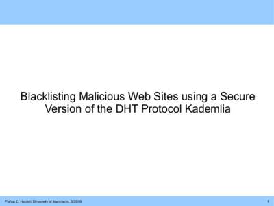 Blacklisting Malicious Web Sites using a Secure Version of the DHT Protocol Kademlia Philipp C. Heckel, University of Mannheim, 