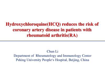 Hydroxychloroquine(HCQ) reduces the risk of coronary artery disease in patients with rheumatoid arthritis(RA) Chun Li Department of Rheumatology and Immunology Center