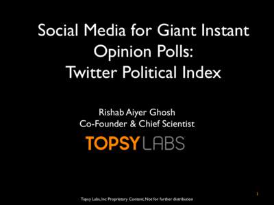 Social Media for Giant Instant Opinion Polls: Twitter Political Index	 
 Rishab Aiyer Ghosh