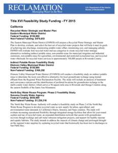 Title XVI Feasibility Study Funding - FY 2015 California Recycled Water Strategic and Master Plan Eastern Municipal Water District Federal Funding: $150,000 Non-Federal Funding: $476,853