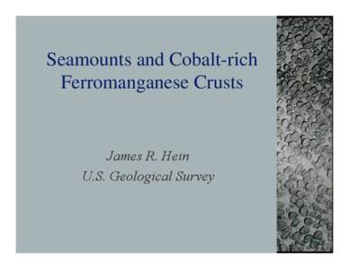 Seamounts and Cobalt-rich Ferromanganese Crusts James R. Hein U.S. Geological Survey