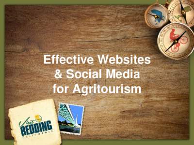Effective Websites & Social Media for Agritourism Kallie Markle Communications Coordinator, Visit Redding