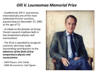 Olli V. Lounasmaa Memorial Prize - Academician Olli V. Lounasmaa, internationally one of the most celebrated Finnish scientists, passed away on December 27, 2002 at the age of 72.