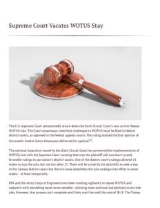 Supreme Court Vacates WOTUS Stay  The U.S. Supreme Court unexpectedly struck down the Sixth Circuit Court’s stay on the Obama WOTUS rule. The Court unanimous ruled that challenges to WOTUS must be led in federal distri