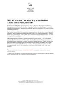 WIN a Luxurious Two Night Stay at the Waldorf Astoria Dubai Palm Jumeirah* Waldorf Astoria Dubai Palm Jumeirah opened its doors in December 2013 and is one of Dubai’s leading luxury hotels. Inspired by New York’s leg