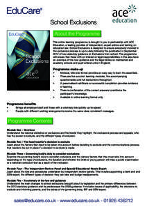 School Exclusions About the Programme This online learning programme is brought to you in partnership with ACE Education, a leading provider of independent, expert advice and training on education law. School Exclusions 