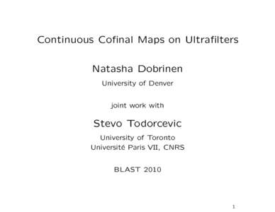 Continuous Cofinal Maps on Ultrafilters Natasha Dobrinen University of Denver joint work with  Stevo Todorcevic