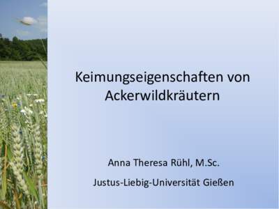 Keimungseigenschaften von Ackerwildkräutern Anna Theresa Rühl, M.Sc.  Justus-Liebig-Universität Gießen