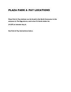 PLAZA PARK & PAY LOCATIONS  Plaza Park & Pay stations can be found in the North Concourse in the entrance to The Egg alcove, and in the P-3 North visitor lot. (V-LOT) at elevator bay A.