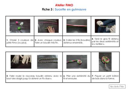 Atelier FIMO Fiche 3 : Sucette en guimauve 4- Tenir le gros fil obtenu 1- Choisir 3 couleurs de 2- Avec chaque couleur, 3- Coller les 3 fils (boudins) par les deux extrémités et