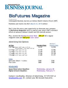 BioFutures Magazine Produced by Indianapolis Business Journal and Indiana Health Industry Forum (IHIF) Publishes and inserts into IBJ’s March 23, 2015 edition Don’t miss this once a year opportunity to showcase your 
