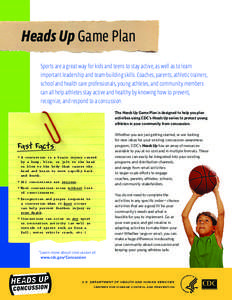 Heads Up Game Plan Sports are a great way for kids and teens to stay active, as well as to learn important leadership and team-building skills. Coaches, parents, athletic trainers, school and health care professionals, y