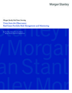 Morgan Stanley Real Estate Investing  Views from the Observatory Real Estate Portfolio Risk Management and Monitoring By: Paul Mouchakkaa, Executive Director, Morgan Stanley Investment Management