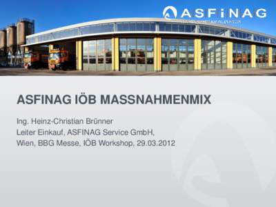 ASFINAG IÖB MASSNAHMENMIX Ing. Heinz-Christian Brünner Leiter Einkauf, ASFINAG Service GmbH, Wien, BBG Messe, IÖB Workshop,   Innovationsfördernde Aktivitäten der ASFINAG