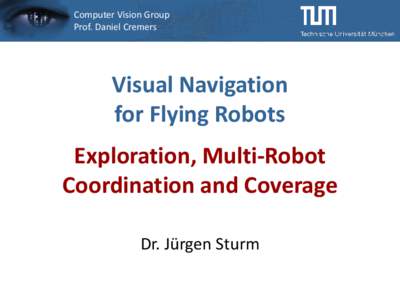 Computer Vision Group Prof. Daniel Cremers Visual Navigation for Flying Robots Exploration, Multi-Robot