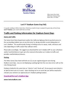 Hilton Santa Clara Hotel 4949 Great America Pkwy. Santa Clara, CA[removed]Levi’s® Stadium Game Day FAQ For guests residing at Hilton Santa Clara, find all you need to know to prepare for game day at the all new