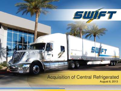Acquisition of Central Refrigerated August 6, 2013 Forward Looking Statement Disclosure This report contains statements that may constitute forward-looking statements, which are based on information currently available,