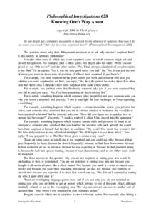 Philosophical Investigations 628 Knowing One’s Way About copyright 2009 by Flash qFiasco http://www.flashq.org So one might say: voluntary movement is marked by the absence of surprise. And now I do not mean you to ask