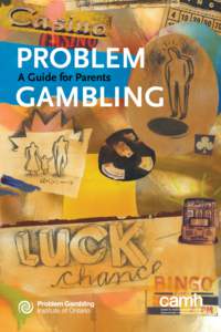 PROBLEM GAMBLING A Guide for Parents Problem Gambling: A Guide for Parents