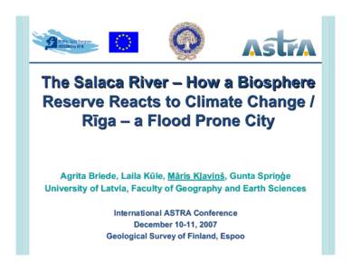 The Salaca River – How a Biosphere Reserve Reacts to Climate Change / Rīga – a Flood Prone City Agrita Briede, Laila Kūle, Māris Kļaviņš, Gunta Spriņģe University of Latvia, Faculty of Geography and Earth Sci