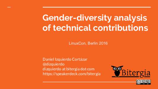 Gender-diversity analysis of technical contributions LinuxCon, Berlin 2016 Daniel Izquierdo Cortázar @dizquierdo
