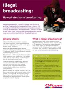 Illegal broadcasting: How pirates harm broadcasting Illegal broadcasting is a serious criminal and anti-social activity. The pirates who broadcast without a licence risk causing harmful interference to communications ser