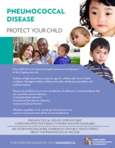Pneumococcal disease Protect your child Every child who is not immunized against pneumococcal disease is at risk of getting very sick.