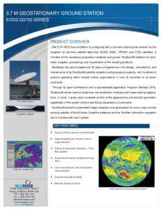 3.7 M GEOSTATIONARY GROUND STATION EODS-G3700 SERIES PRODUCT OVERVIEW The 3.7m GEO Ground Station is configured with a one-axis antenna and receiver for the reception of real-time satellite data from GOES, MSG, MTSAT, an