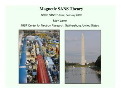 Magnetic SANS Theory NCNR SANS Tutorial, February 2009 Mark Laver NIST Center for Neutron Research, Gaithersburg, United States