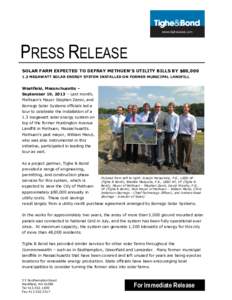 PRESS RELEASE SOLAR FARM EXPECTED TO DEFRAY METHUEN’S UTILITY BILLS BY $80,[removed]MEGAWATT SOLAR ENERGY SYSTEM INSTALLED ON FORMER MUNICIPAL LANDFILL Westfield, Massachusetts – September 19, 2013 – Last month,