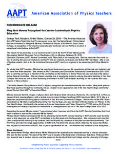 American Association of Physics Teachers FOR IMMEDIATE RELEASE Mary Beth Monroe Recognized for Creative Leadership in Physics Education College Park, Maryland, United States, October 29, 2009 —The American Association 