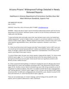 Arizona Prisons’ Widespread Failings Detailed in Newly Released Reports Healthcare in Arizona Department of Corrections Facilities Does Not Meet Minimum Standards, Experts Find FOR IMMEDIATE RELEASE Sept. 9, 2014