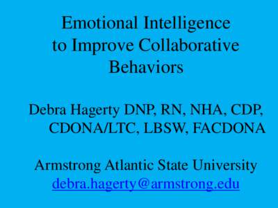 Emotional Intelligence to Improve Collaborative Behaviors Debra Hagerty DNP, RN, NHA, CDP, CDONA/LTC, LBSW, FACDONA Armstrong Atlantic State University
