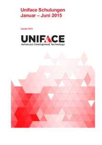 Uniface Schulungen Januar – Juni 2015 Januar 2015 INHALT Allgemeine Informationen