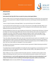 MEDIA RELEASE 11 August 2014 International Youth Day 2014: Prison no place for primary school aged children With the number of 10 to 12 year olds who experienced time in prison having increased by 24 per cent over the pa