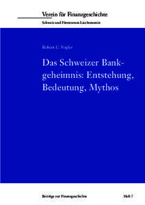 Verein für Finanzgeschichte Schweiz und Fürstentum Liechtenstein Robert U. Vogler  Das Schweizer Bankgeheimnis: Entstehung,