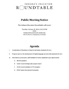 Public Meeting Notice The Indiana Education Roundtable will meet: Thursday, February 20, 2014 1:30-2:30 PM at the Indiana Historical Society Auditorium 450 W Ohio St, Indianapolis, IN 46202